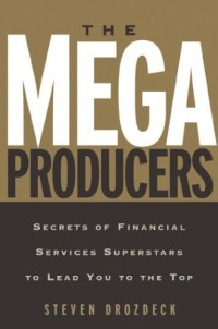 Steven Drozdeck — The Mega Producers: Secrets of Financial Services Superstars to Lead You to the Top