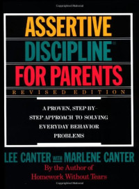 Lee Canter, Marlene Canter — Assertive Discipline for Parents: A Proven, Step-by-Step Approach to Solving Everyday Behavior Problems