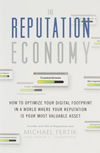 Michael Fertik, David C. Thompson — The Reputation Economy: How to Optimize Your Digital Footprint in a World Where Your Reputation Is Your Most Valuable Asset