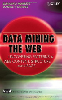 Zdravko Markov, Daniel T. Larose — Data Mining the Web: Uncovering Patterns in Web Content, Structure, and Usage