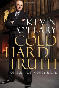 Kevin O'Leary — Cold Hard Truth: On Business, Money & Life