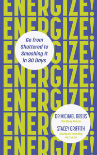 Dr. Michael Breus; Stacey Griffith — Energize!: Go from shattered to smashing it in 30 days