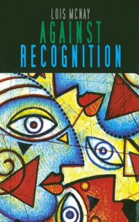 Lois McNay — Against Recognition