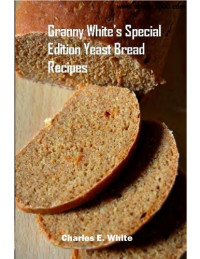 Charles E. White — Granny White's Special Edition Yeast Bread Recipes