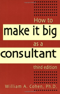 William A. Cohen — How to Make It Big as a Consultant