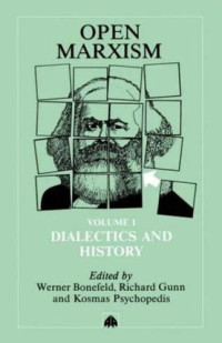 Werner Bonefeld, Richard Gunn, Kosmas Psychopedis — Open Marxism (Volume 1: Dialectics and History)