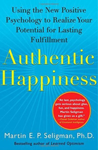 Martin E.P. Seligman — Authentic Happiness: Using the New Positive Psychology to Realize Your Potential for Lasting Fulfillment