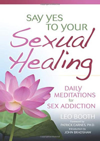 Leo Booth — Say Yes to Your Sexual Healing: Daily Meditations for Overcoming Sex Addiction
