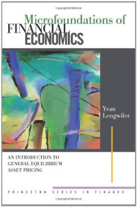 Yvan Lengwiler — Microfoundations of Financial Economics - An Introduction to General Equilibrium Asset Pricing (Princeton Series in Finance)
