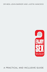 Meg-John Barker, Justin Hancock — Enjoy Sex (How, when and if you want to) : A Practical and Inclusive Guide