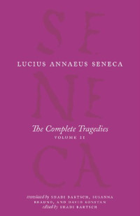 Seneca, Shadi Bartsch, Susanna Braund, David Konstan — Seneca: Oedipus, Hercules Mad, Hercules on Oeta, Thyestes, Agamemnon (The Complete Tragedies 2) The Complete Works of Lucius Annaeus Seneca