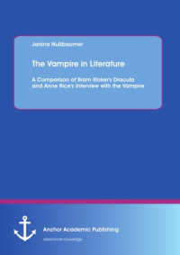 Nussbaumer, Janina — The vampire in literature : a comparison of bram stoker's dracula and anne rice's interview with the vampire