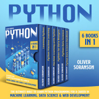 Soranson, Oliver — Python: 6 Books in 1:  The Ultimate Bible to Learn Python Programming for a Career in Machine Learning, Data Science &  Web Development.