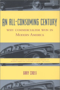 Gary S. Cross — An all-consuming century - why commercialism won in modern America