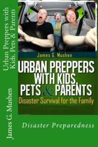 James G. Mushen, Rex Michaels — Urban Preppers with Kids, Pets & Parents: Disaster Survival for the Family