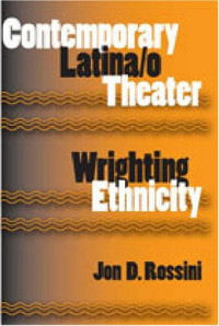 Jon D. Rossini — Contemporary Latina o Theater - Wrighting Ethnicity (Theater in the Americas).
