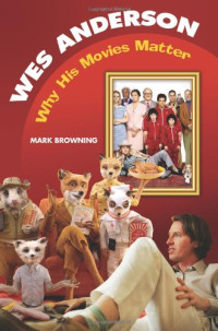 Mark Browning — Wes Anderson: Why His Movies Matter