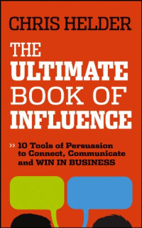 Chris Helder — The Ultimate Book of Influence: 10 Tools of Persuasion to Connect, Communicate, and Win in Business