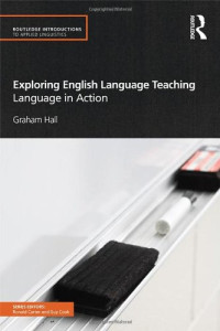 Graham Hall — Exploring English Language Teaching: Language in Action (Routledge Introductions to Applied Linguistics)