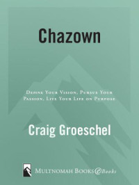 Groeschel, Craig — Chazown: Define Your Vision. Pursue Your Passion. Live Your Life on Purpose.