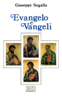 Giuseppe Segalla — Evangelo e Vangeli. Quattro evangelisti, quattro Vangeli, quattro destinatari