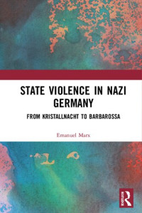 Emanuel Marx — State Violence in Nazi Germany: From Kristallnacht to Barbarossa