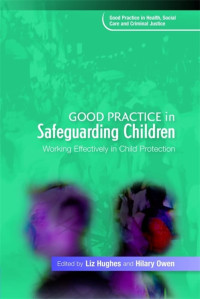Liz Hughes, Hilary Owen — Good Practice in Safeguarding Children - Working Effectively in Child Protection
