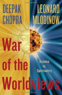 Deepak Chopra, Leonard Mlodinow — War of the Worldviews: Science Vs. Spirituality