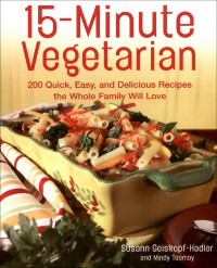 Susann Geiskopf-Hadler, Mindy Toomay — 15-minute vegetarian recipes: 200 quick, easy, and delicious recipes the whole family will love