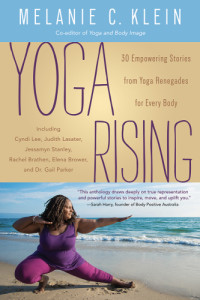 Melanie C. Klein — Yoga rising: 30 empowering stories from yoga renegades for every body