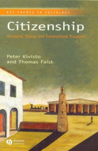Peter Kivisto, Thomas Faist — Citizenship: Discourse, Theory, and Transnational Prospects (Key Themes in Sociology)