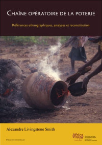 Alexandre Livingstone Smith. — Chaîne Opératoire de la Poterie: Références Ethnographiques, Analyses et Reconstitution