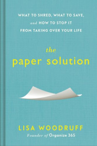 Lisa Woodruff — The Paper Solution: What to Shred, What to Save, and How to Stop It From Taking Over Your Life