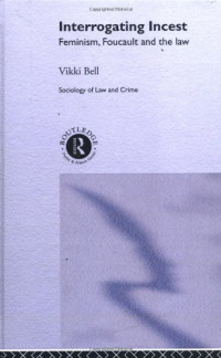 Vikki Bell — Interrogating Incest - Feminism, Foucault and the Law (Sociology of Law and Crime)