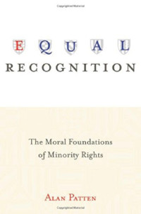 Alan Patten — Equal Recognition: The Moral Foundations of Minority Rights