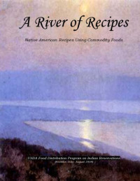 The United States Department of Agriculture — A River of Recipes : Native American Recipes Using Commodity Foods