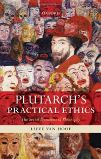 Lieve Van Hoof — Plutarch's Practical Ethics: The Social Dynamics of Philosophy