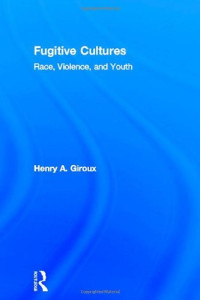 Henry A. Giroux — Fugitive Cultures: Race, Violence, and Youth