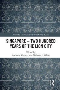 Anthony Webster; Nicholas J. White — Singapore – Two Hundred Years of the Lion City