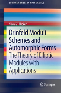 Yuval Z Flicker — Drinfeld Moduli Schemes and Automorphic Forms: The Theory of Elliptic Modules with Applications