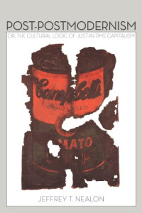 Nealon, Jeffrey Thomas — Post-postmodernism, or, The logic of just-in-time capitalism