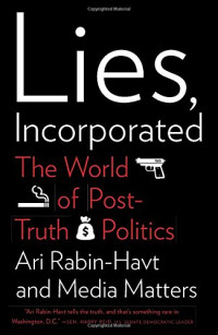 Ari Rabin-Havt, Media Matters — Lies, Incorporated: The World of Post-Truth Politics