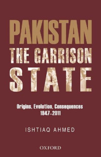 Ishtiaq Ahmed — The Pakistan Garrison State: Origins, Evolution, Consequences (1947-2011)