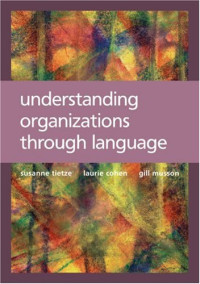 Suzanne Tietze, Laurie Cohen, Gillian Musson — Understanding Organizations through Language