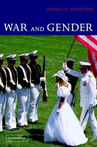 Joshua S. Goldstein — War and Gender: How Gender Shapes the War System and Vice Versa