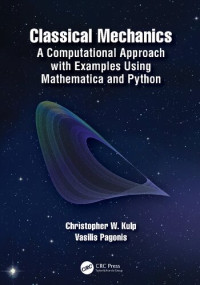 Christopher W. Kulp, Vasilis Pagonis — Classical Mechanics: A Computational Approach with Examples Using Mathematica and Python