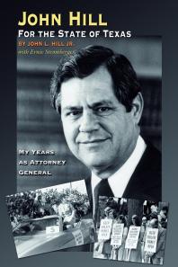 John L. Hill; Ernie Stromberger; John Cornyn — John Hill for the State of Texas: My Years as Attorney General