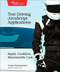 Venkat Subramaniam — Test-Driving JavaScript Applications: Rapid, Confident, Maintainable Code