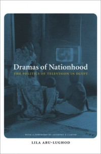Lila Abu-Lughod — Dramas of Nationhood: The Politics of Television in Egypt