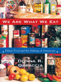 Donna R. Gabaccia — We Are What We Eat - Ethnic Food and the Making of Americans.